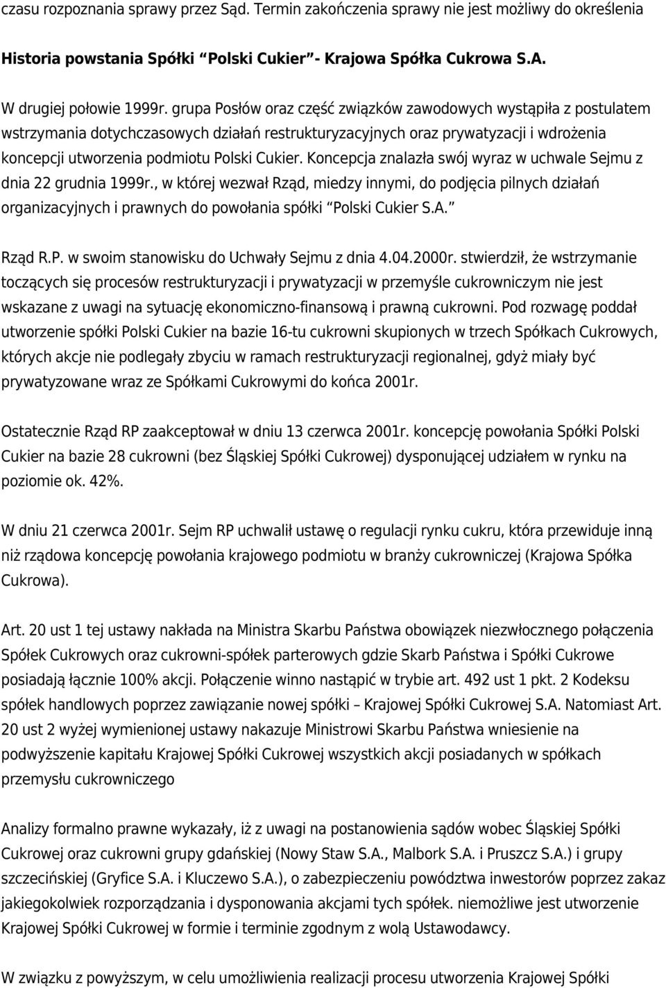 Koncepcja znalazła swój wyraz w uchwale Sejmu z dnia 22 grudnia 1999r., w której wezwał Rząd, miedzy innymi, do podjęcia pilnych działań organizacyjnych i prawnych do powołania spółki Polski Cukier S.