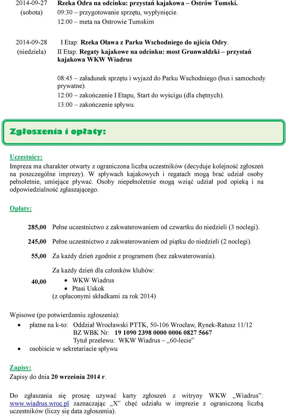 II Etap: Regaty kajakowe na odcinku: most Grunwaldzki przystań kajakowa WKW Wiadrus 08:45 załadunek sprzętu i wyjazd do Parku Wschodniego (bus i samochody prywatne).