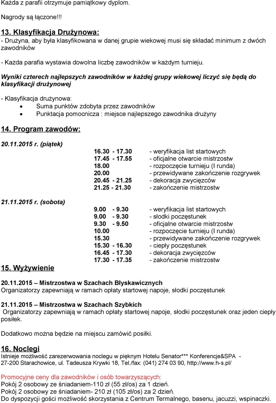 Wyniki czterech najlepszych zawodników w każdej grupy wiekowej liczyć się będą do klasyfikacji drużynowej - Klasyfikacja drużynowa: Suma punktów zdobyta przez zawodników Punktacja pomocnicza :