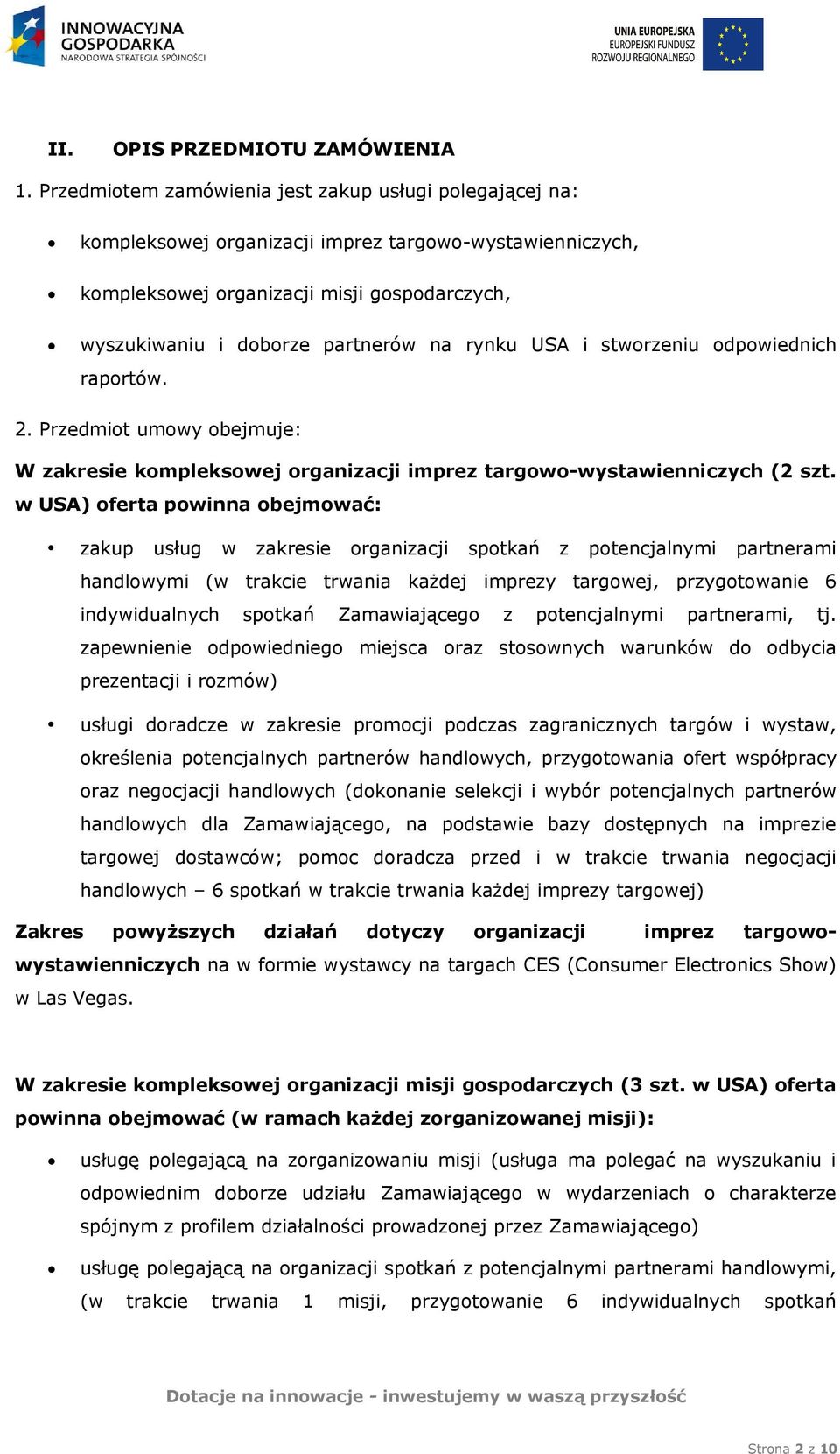 rynku USA i stworzeniu odpowiednich raportów. 2. Przedmiot umowy obejmuje: W zakresie kompleksowej organizacji imprez targowo-wystawienniczych (2 szt.