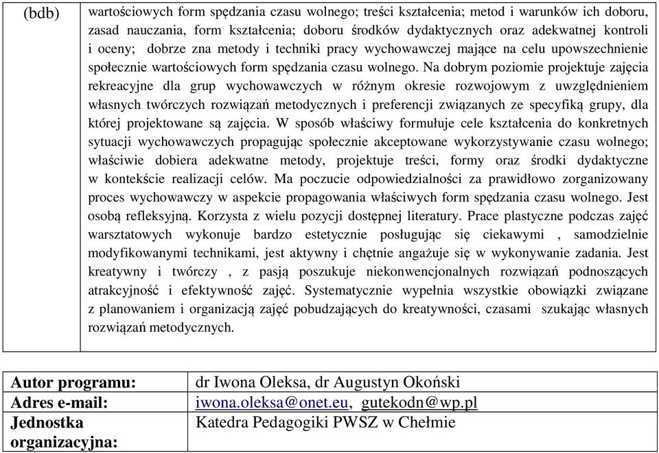 dobrym poziomie projektuje zajęcia rekreacyjne dla grup wychowawczych w różnym okresie rozwojowym z uwzględnieniem własnych twórczych rozwiązań metodycznych i preferencji związanych ze specyfiką