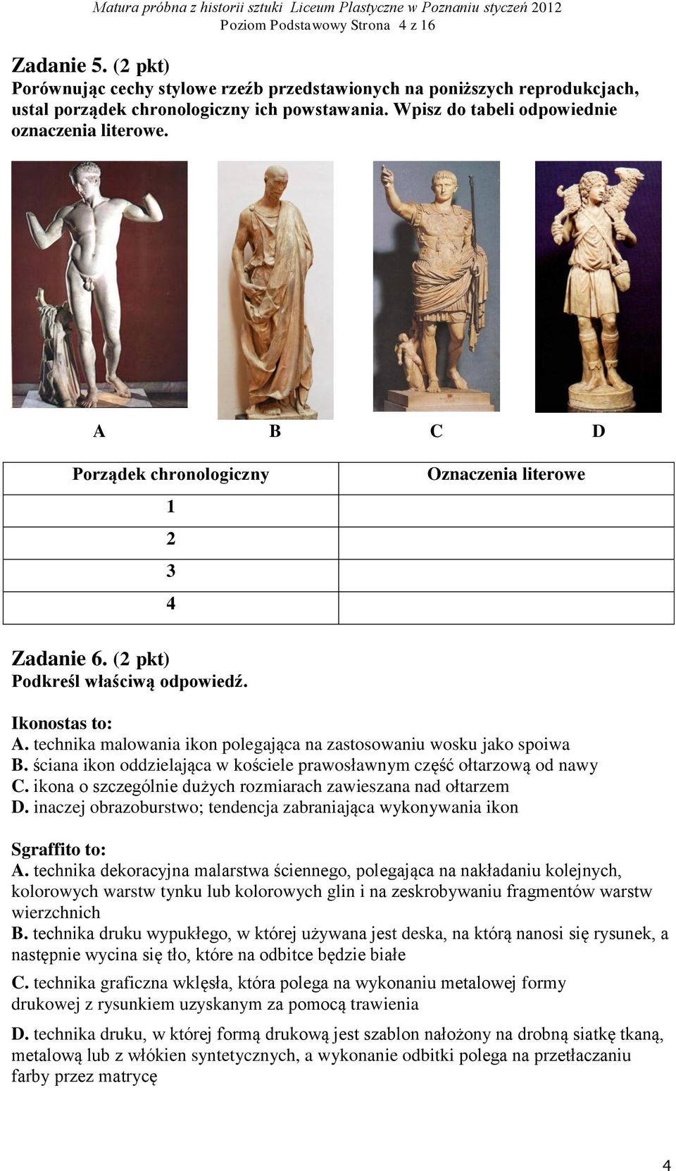 technika malowania ikon polegająca na zastosowaniu wosku jako spoiwa B. ściana ikon oddzielająca w kościele prawosławnym część ołtarzową od nawy C.