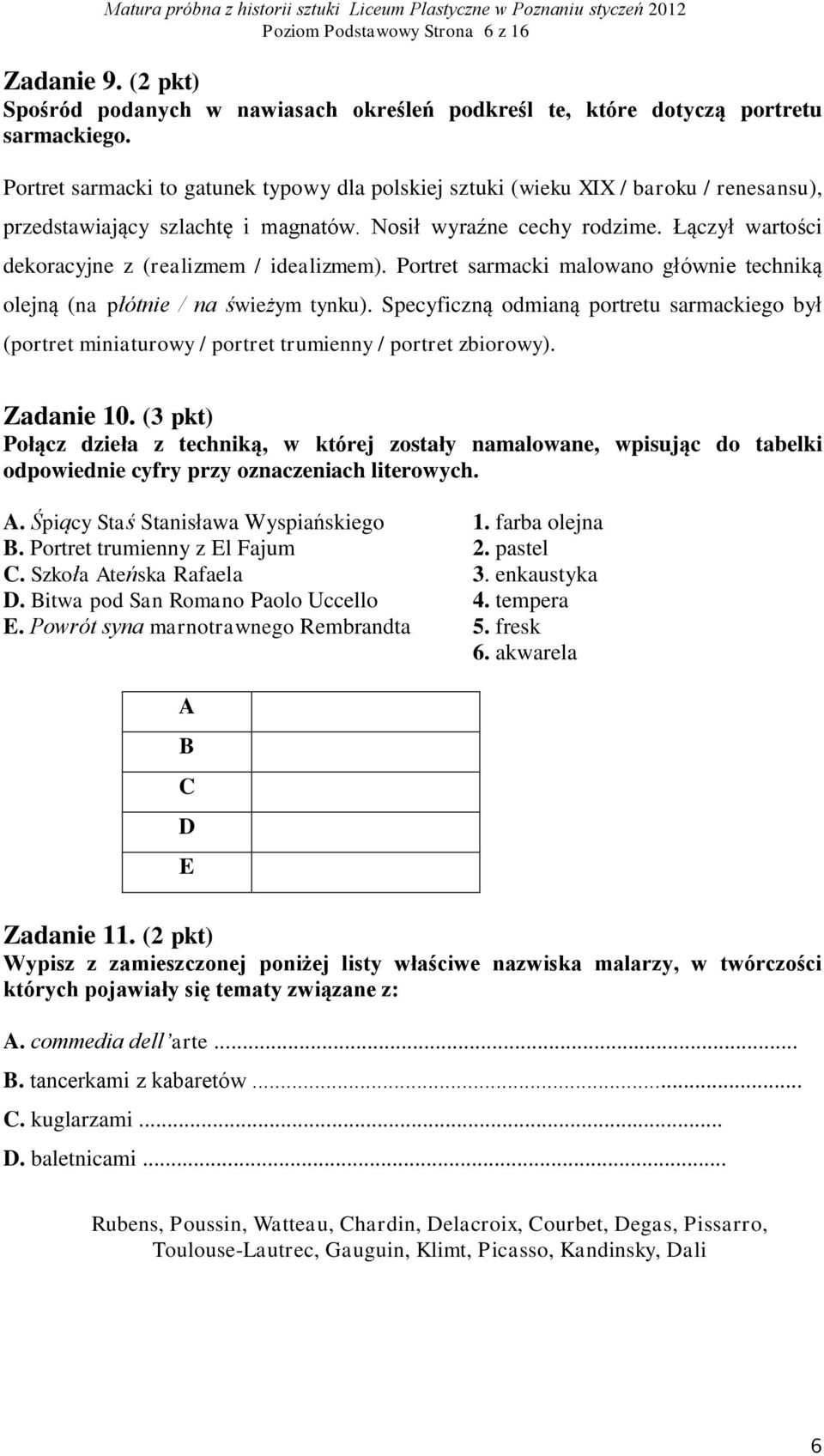 Łączył wartości dekoracyjne z (realizmem / idealizmem). Portret sarmacki malowano głównie techniką olejną (na płótnie / na świeżym tynku).