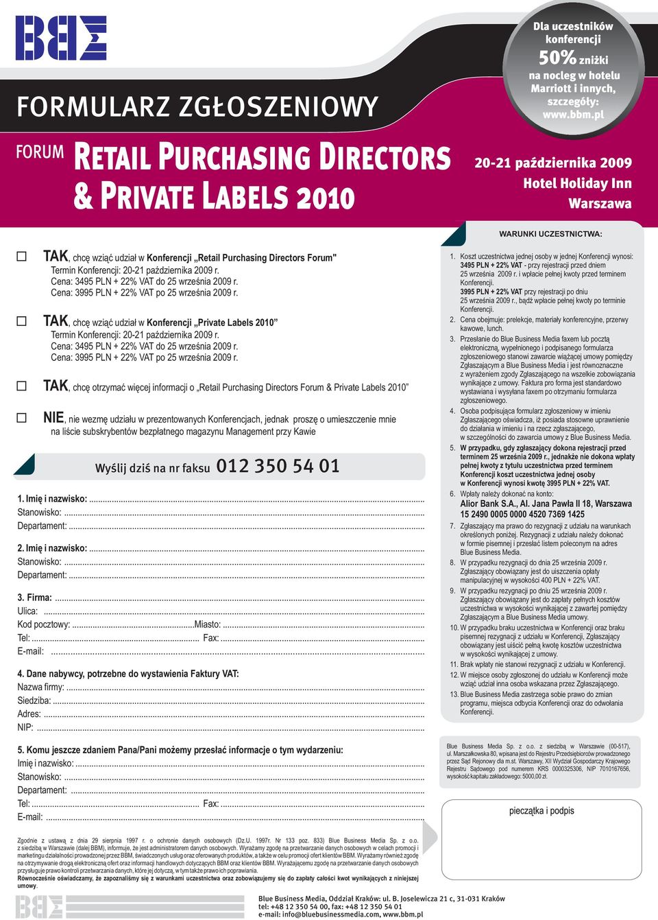 Cena: 3495 PLN + 22% VAT do 25 września 2009 r. Cena: 3995 PLN + 22% VAT po 25 września 2009 r. TAK, chcę wziąć udział w Konferencji Private Labels 2010 Termin Konferencji: 20-21 października 2009 r.