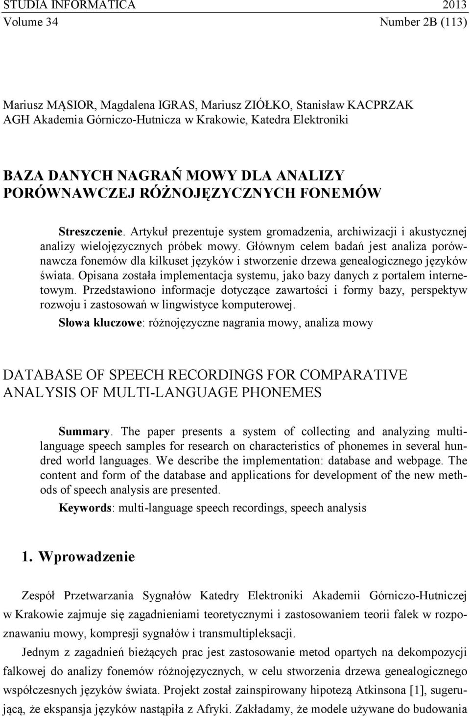 Głównym celem badań jest analiza porównawcza fonemów dla kilkuset języków i stworzenie drzewa genealogicznego języków świata.