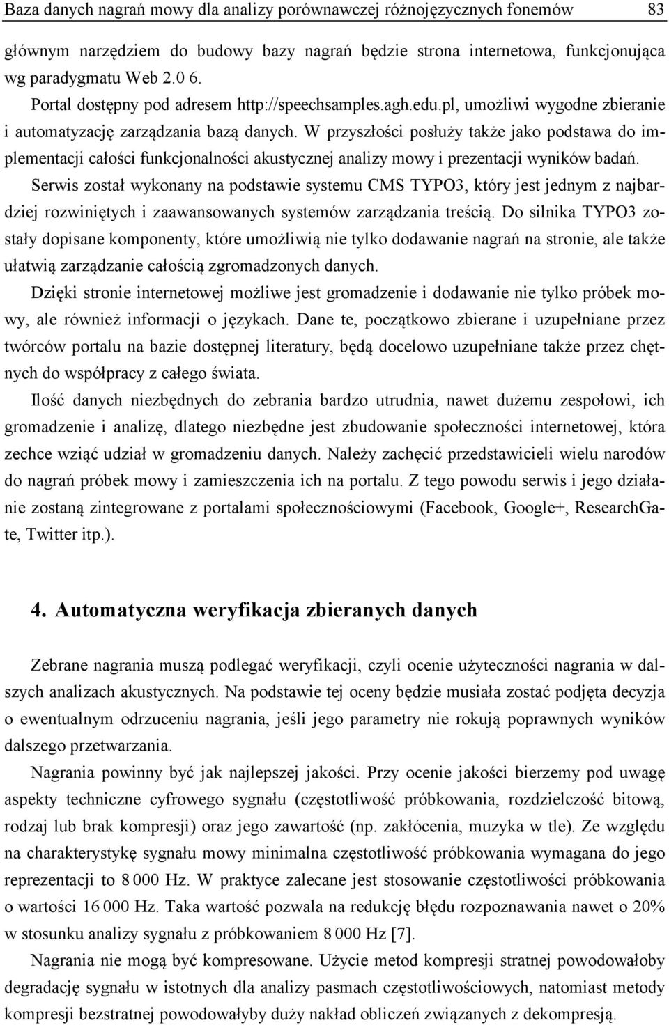 W przyszłości posłuży także jako podstawa do implementacji całości funkcjonalności akustycznej analizy mowy i prezentacji wyników badań.