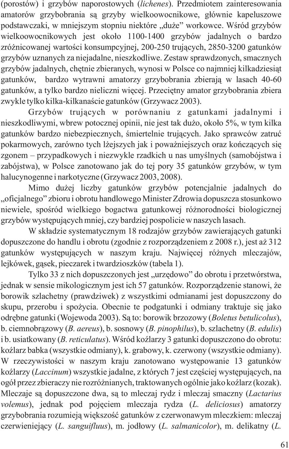 Wúród grzybów wielkoowocnikowych jest okoùo 1100-1400 grzybów jadalnych o bardzo zróýnicowanej wartoúci konsumpcyjnej, 200-250 trujàcych, 2850-3200 gatunków grzybów uznanych za niejadalne,