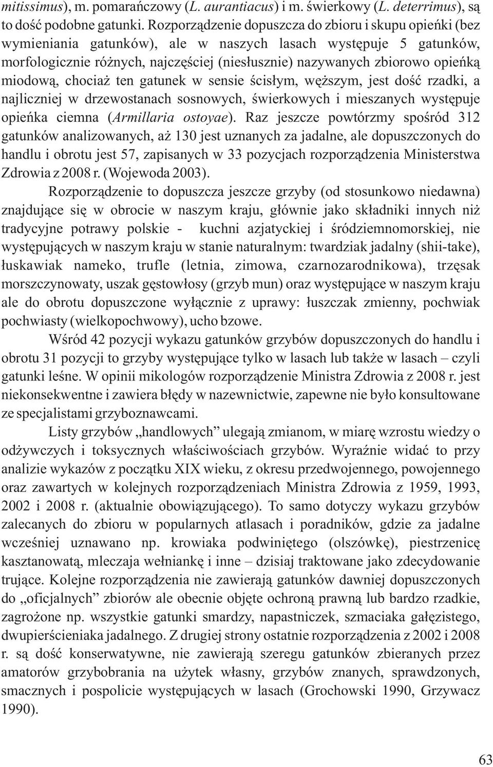 miodowà, chociaý ten gatunek w sensie úcisùym, wæýszym, jest doúã rzadki, a najliczniej w drzewostanach sosnowych, úwierkowych i mieszanych wystæpuje opieñka ciemna (Armillaria ostoyae).