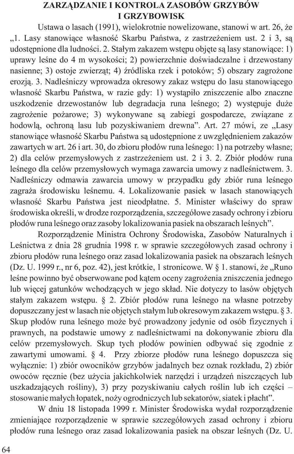 Staùym zakazem wstæpu objæte sà lasy stanowiàce: 1) uprawy leúne do 4 m wysokoúci; 2) powierzchnie doúwiadczalne i drzewostany nasienne; 3) ostoje zwierzàt; 4) êródliska rzek i potoków; 5) obszary
