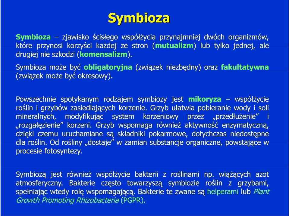 Powszechnie spotykanym rodzajem symbiozy jest mikoryza współżycie roślin i grzybów zasiedlających korzenie.