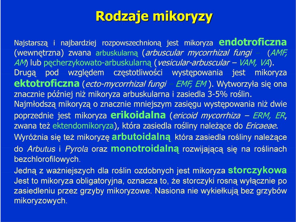 Wytworzyła się ona znacznie później niż mikoryza arbuskularna i zasiedla 3-5% roślin.