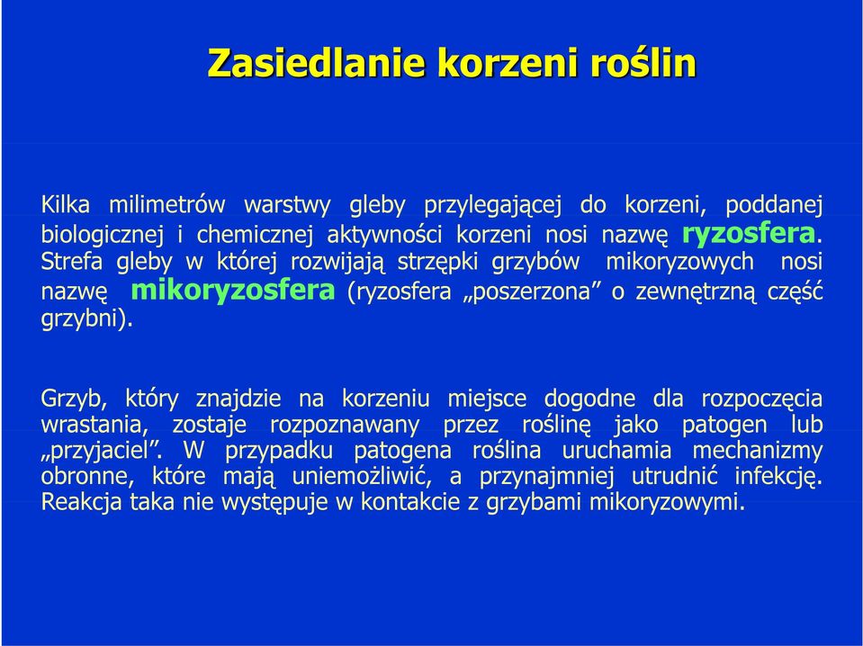 Grzyb, który znajdzie na korzeniu miejsce dogodne dla rozpoczęcia wrastania, zostaje rozpoznawany przez roślinę jako patogen lub przyjaciel.