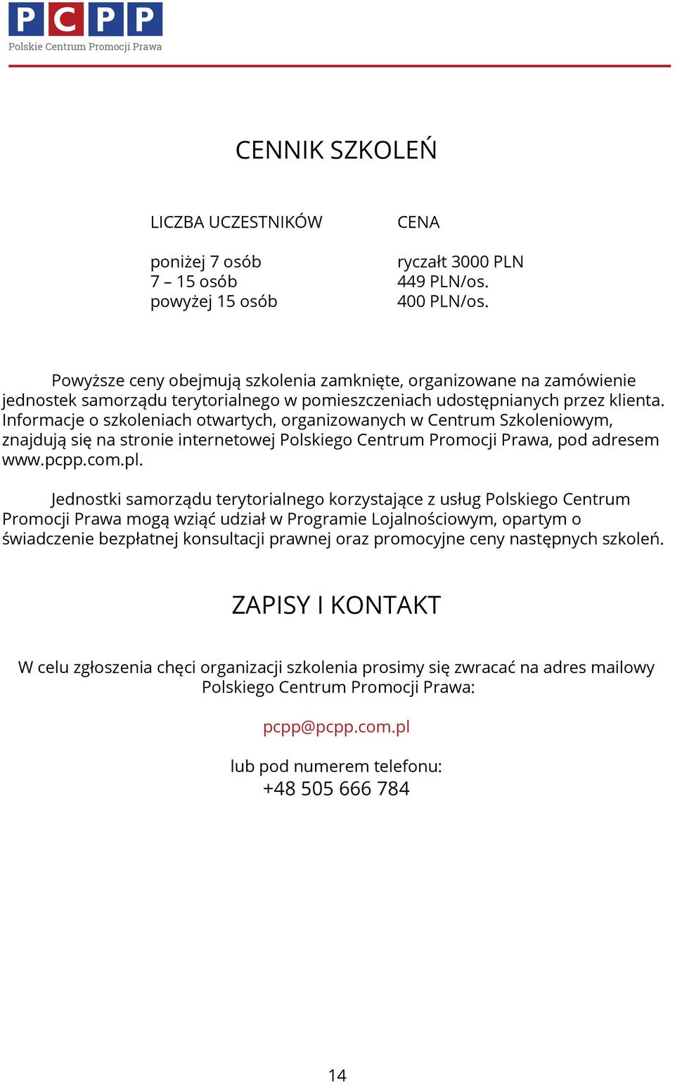 Informacje o szkoleniach otwartych, organizowanych w Centrum Szkoleniowym, znajdują się na stronie internetowej Polskiego Centrum Promocji Prawa, pod adresem www.pcpp.com.pl.