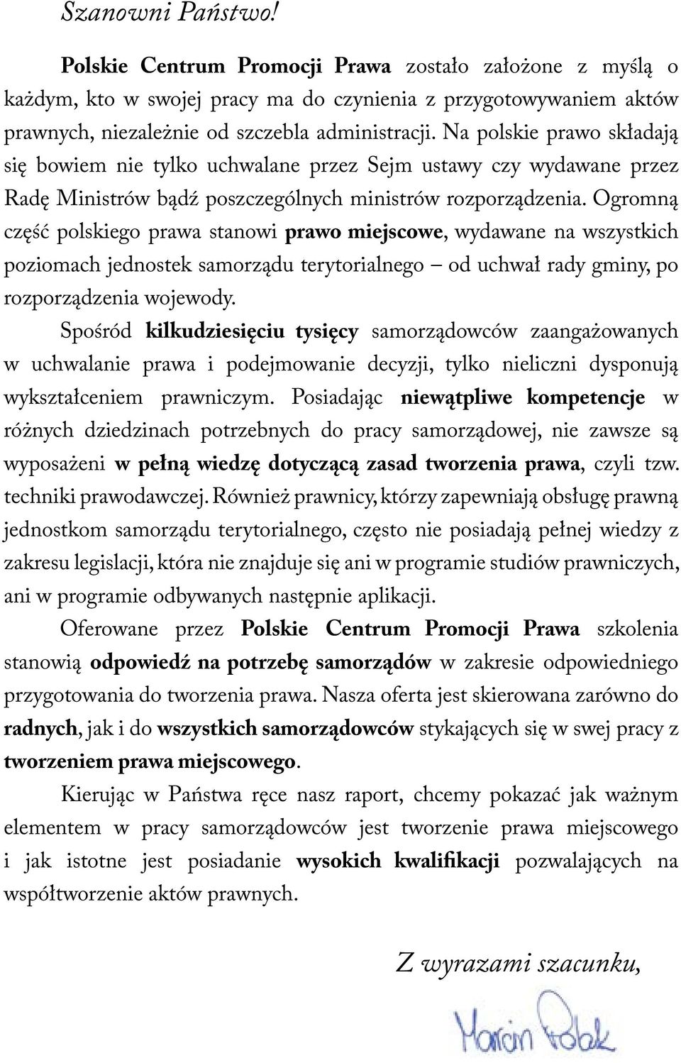 Ogromną część polskiego prawa stanowi prawo miejscowe, wydawane na wszystkich poziomach jednostek samorządu terytorialnego od uchwał rady gminy, po rozporządzenia wojewody.