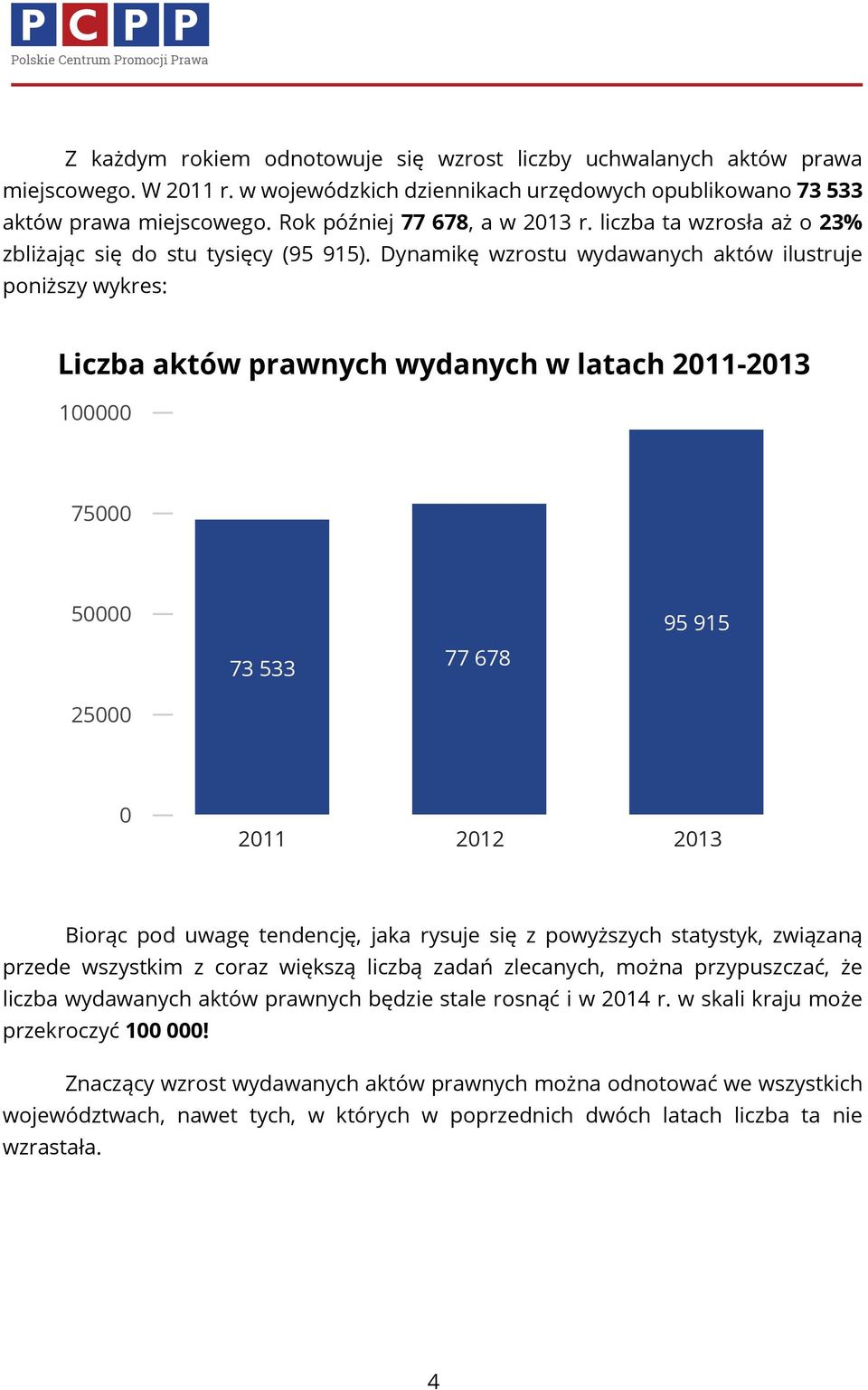 Dynamikę wzrostu wydawanych aktów ilustruje poniższy wykres: Liczba aktów prawnych wydanych w latach 2011-2013 100000 75000 50000 25000 73 533 77 678 95 915 0 2011 2012 2013 Biorąc pod uwagę