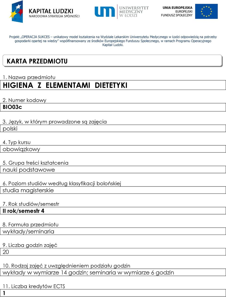 Język, w którym prowadzone są zajęcia polski 4. Typ kursu obowiązkowy 5. Grupa treści kształcenia nauki podstawowe 6. Poziom studiów według klasyfikacji bolońskiej studia magisterskie 7.