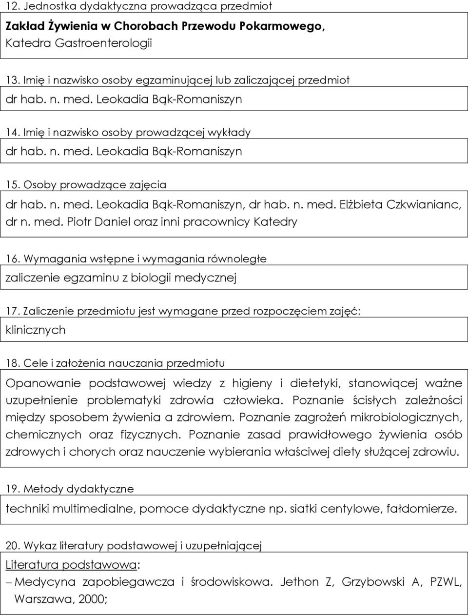 med. Piotr Daniel oraz inni pracownicy Katedry 16. Wymagania wstępne i wymagania równoległe zaliczenie egzaminu z biologii medycznej 17.