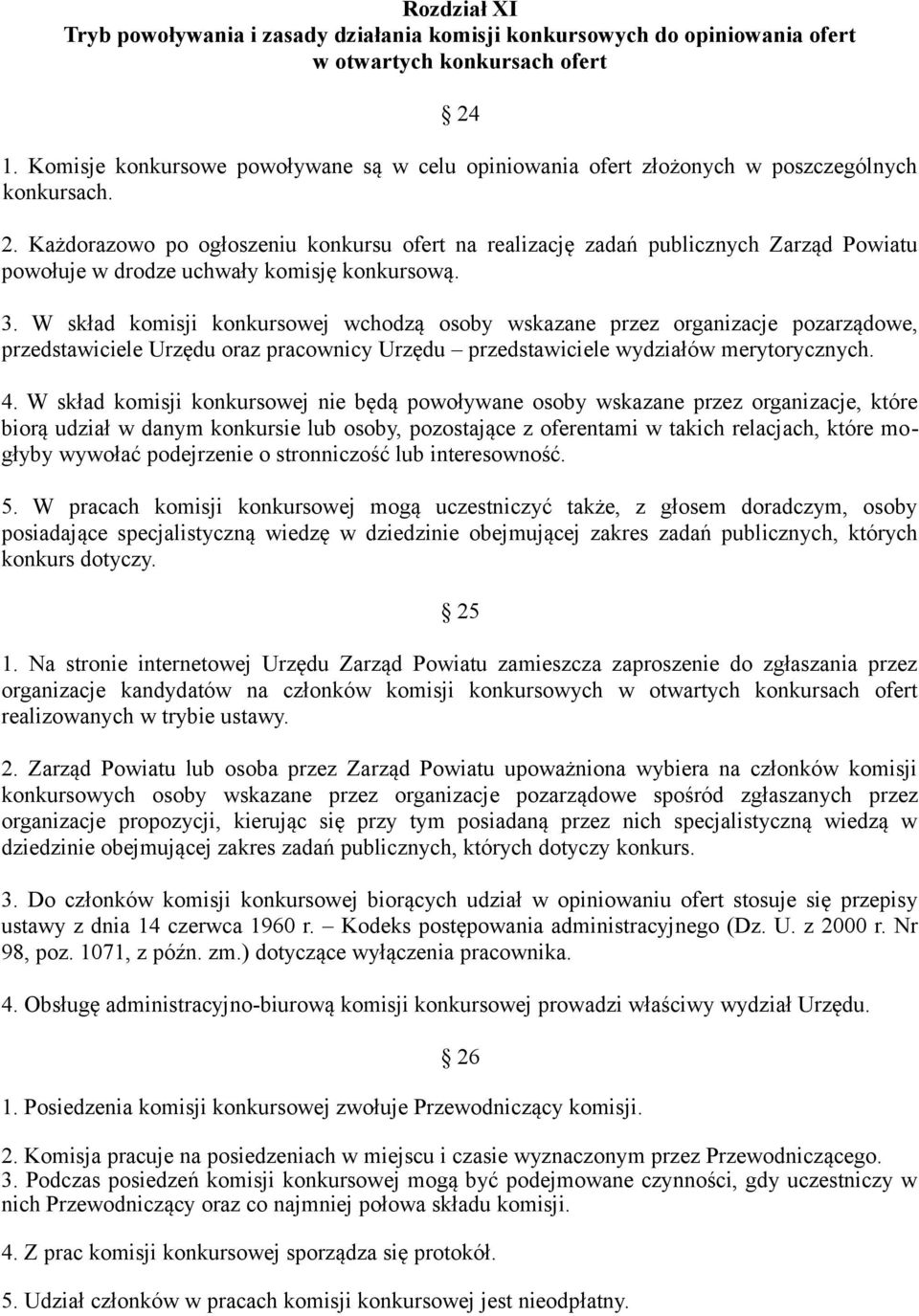 Każdorazowo po ogłoszeniu konkursu ofert na realizację zadań publicznych Zarząd Powiatu powołuje w drodze uchwały komisję konkursową. 3.