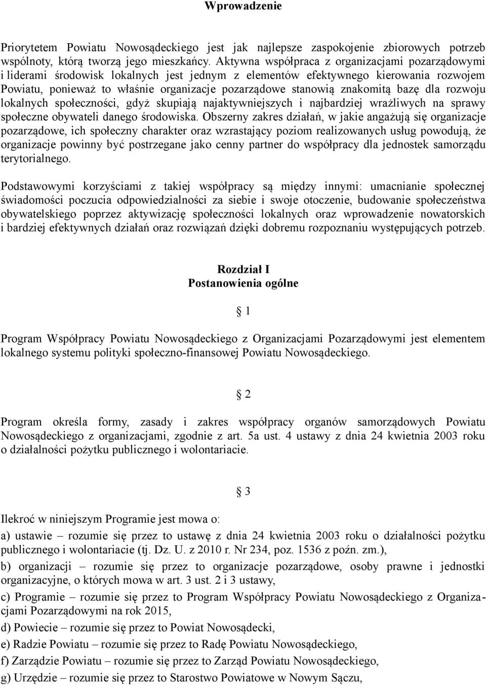 znakomitą bazę dla rozwoju lokalnych społeczności, gdyż skupiają najaktywniejszych i najbardziej wrażliwych na sprawy społeczne obywateli danego środowiska.