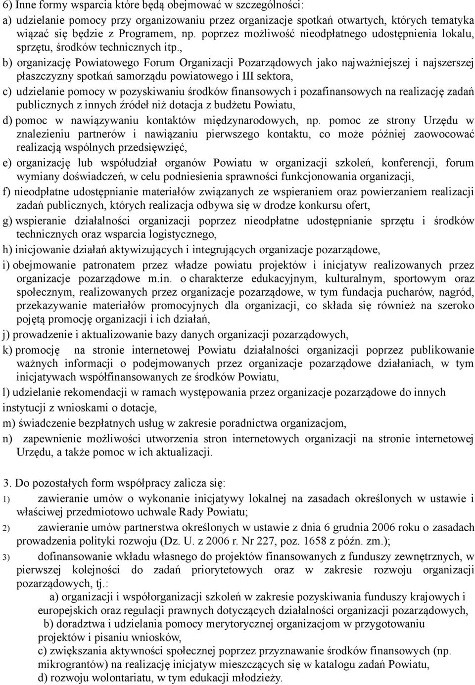 , b) organizację Powiatowego Forum Organizacji Pozarządowych jako najważniejszej i najszerszej płaszczyzny spotkań samorządu powiatowego i III sektora, c) udzielanie pomocy w pozyskiwaniu środków