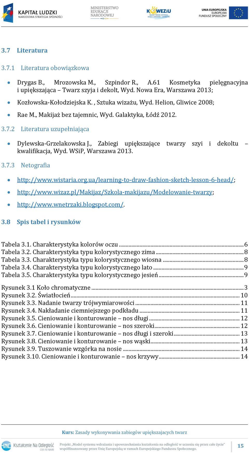 2 Literatura uzupełniająca Dylewska-Grzelakowska J., Zabiegi upiększające twarzy szyi i dekoltu kwalifikacja, Wyd. WSiP, Warszawa 2013. 3.7.3 Netografia http://www.wistaria.org.