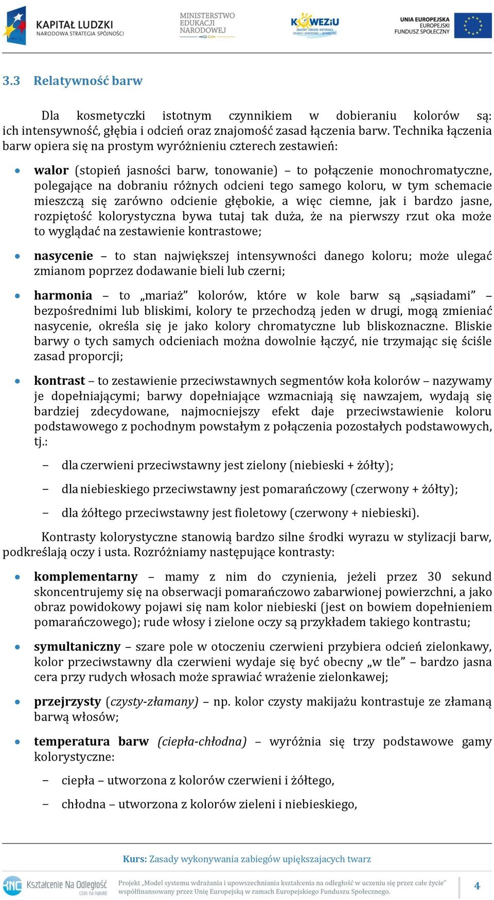 samego koloru, w tym schemacie mieszczą się zarówno odcienie głębokie, a więc ciemne, jak i bardzo jasne, rozpiętość kolorystyczna bywa tutaj tak duża, że na pierwszy rzut oka może to wyglądać na