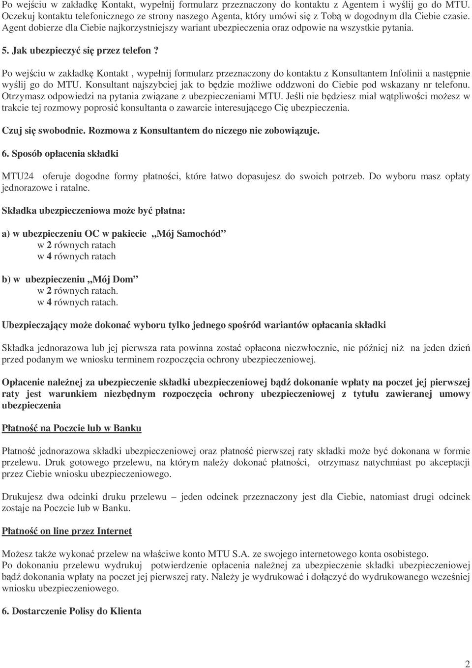 Agent dobierze dla Ciebie najkorzystniejszy wariant ubezpieczenia oraz odpowie na wszystkie pytania. 5. Jak ubezpieczy si przez telefon?