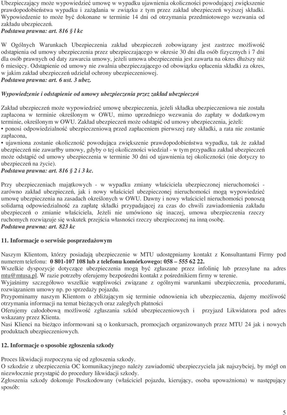 816 l kc W Ogólnych Warunkach Ubezpieczenia zakład ubezpiecze zobowizany jest zastrzec moliwo odstpienia od umowy ubezpieczenia przez ubezpieczajcego w okresie 30 dni dla osób fizycznych i 7 dni dla