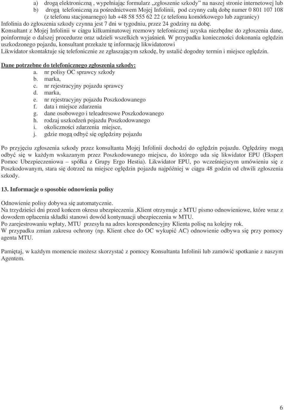 Konsultant z Mojej Infolinii w cigu kilkuminutowej rozmowy telefonicznej uzyska niezbdne do zgłoszenia dane, poinformuje o dalszej procedurze oraz udzieli wszelkich wyjanie.