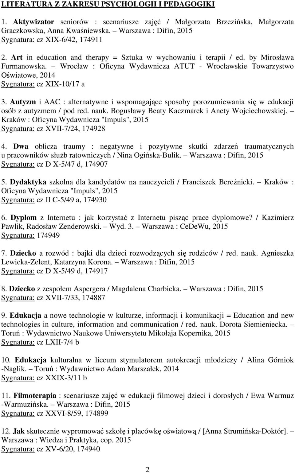 Wrocław : Oficyna Wydawnicza ATUT - Wrocławskie Towarzystwo Oświatowe, 2014 Sygnatura: cz XIX-10/17 a 3.