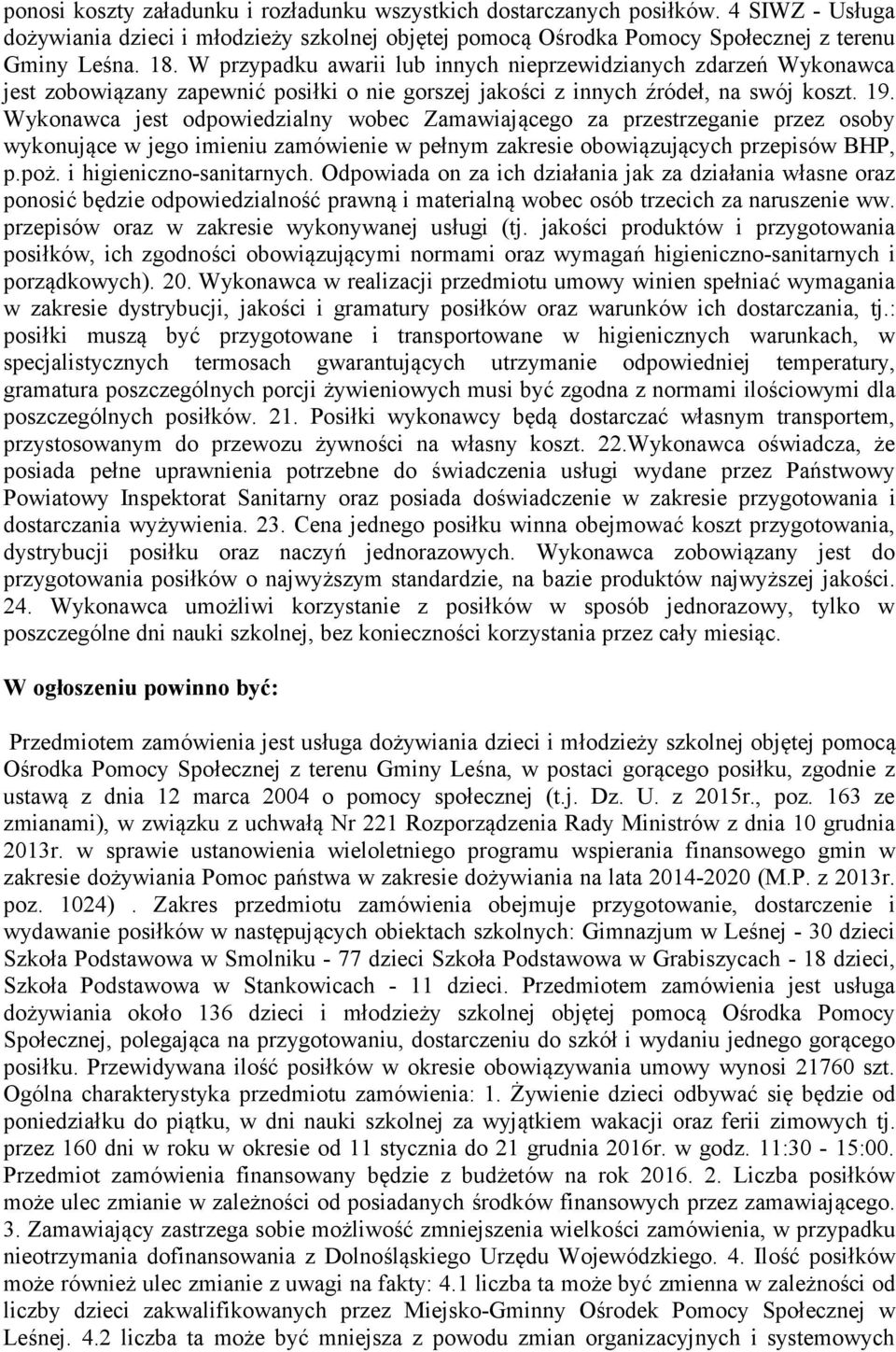 Wykonawca jest odpowiedzialny wobec Zamawiającego za przestrzeganie przez osoby wykonujące w jego imieniu zamówienie w pełnym zakresie obowiązujących przepisów BHP, p.poż. i higieniczno-sanitarnych.