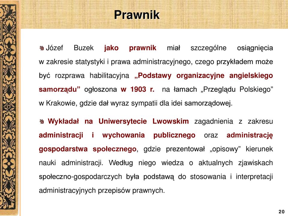 Wykładał na Uniwersytecie Lwowskim zagadnienia z zakresu administracji i wychowania publicznego oraz administrację gospodarstwa społecznego, gdzie prezentował