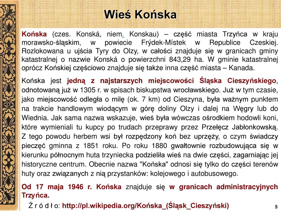 W gminie katastralnej oprócz Końskiej częściowo znajduje się także inna część miasta Kanada. Końska jest jedną z najstarszych miejscowości Śląska Cieszyńskiego, odnotowaną już w 1305 r.