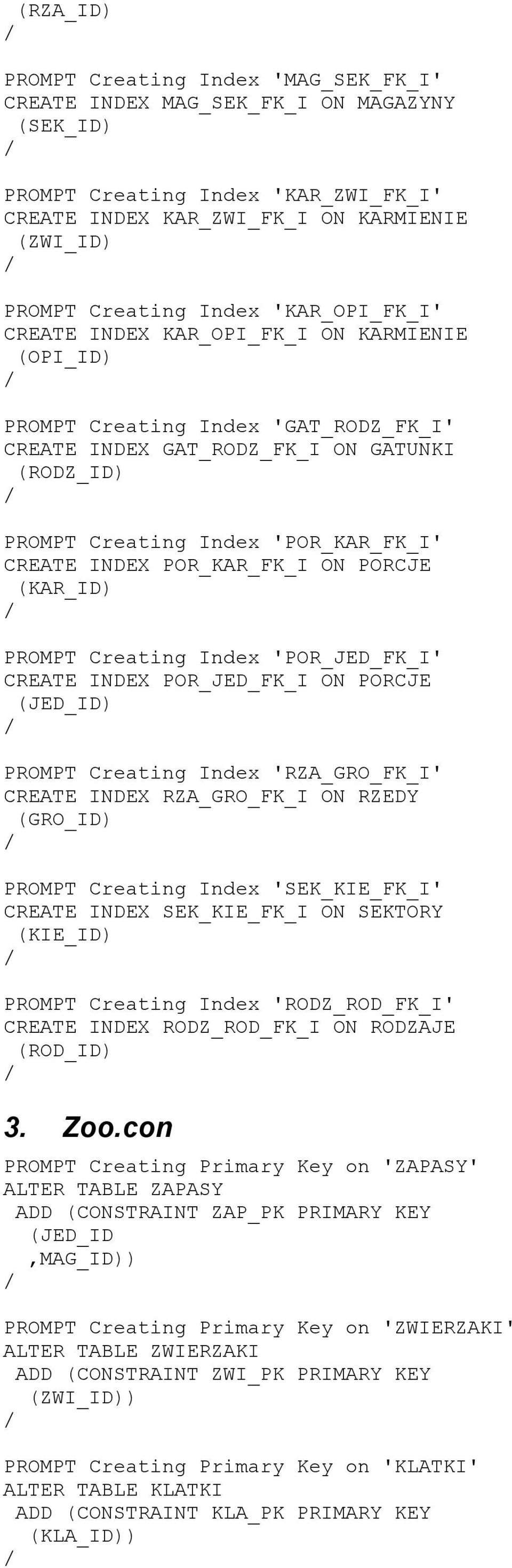POR_KAR_FK_I ON PORCJE (KAR_ID PROMPT Creating Index 'POR_JED_FK_I' CREATE INDEX POR_JED_FK_I ON PORCJE (JED_ID PROMPT Creating Index 'RZA_GRO_FK_I' CREATE INDEX RZA_GRO_FK_I ON RZEDY (GRO_ID PROMPT