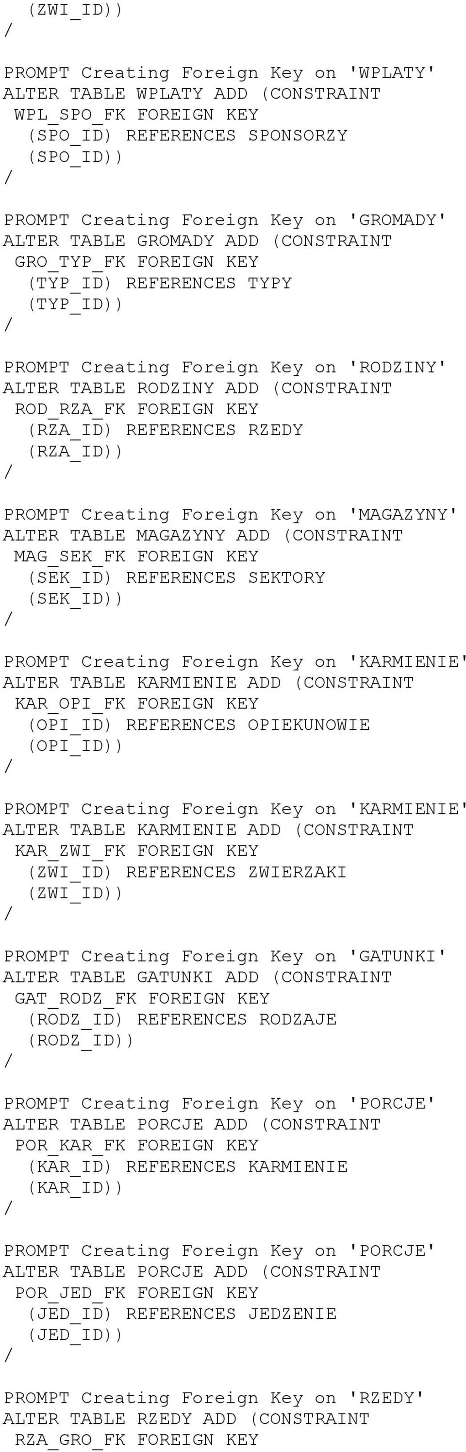 RZEDY (RZA_ID PROMPT Creating Foreign Key on 'MAGAZYNY' ALTER TABLE MAGAZYNY ADD (CONSTRAINT MAG_SEK_FK FOREIGN KEY (SEK_ID REFERENCES SEKTORY (SEK_ID PROMPT Creating Foreign Key on 'KARMIENIE' ALTER