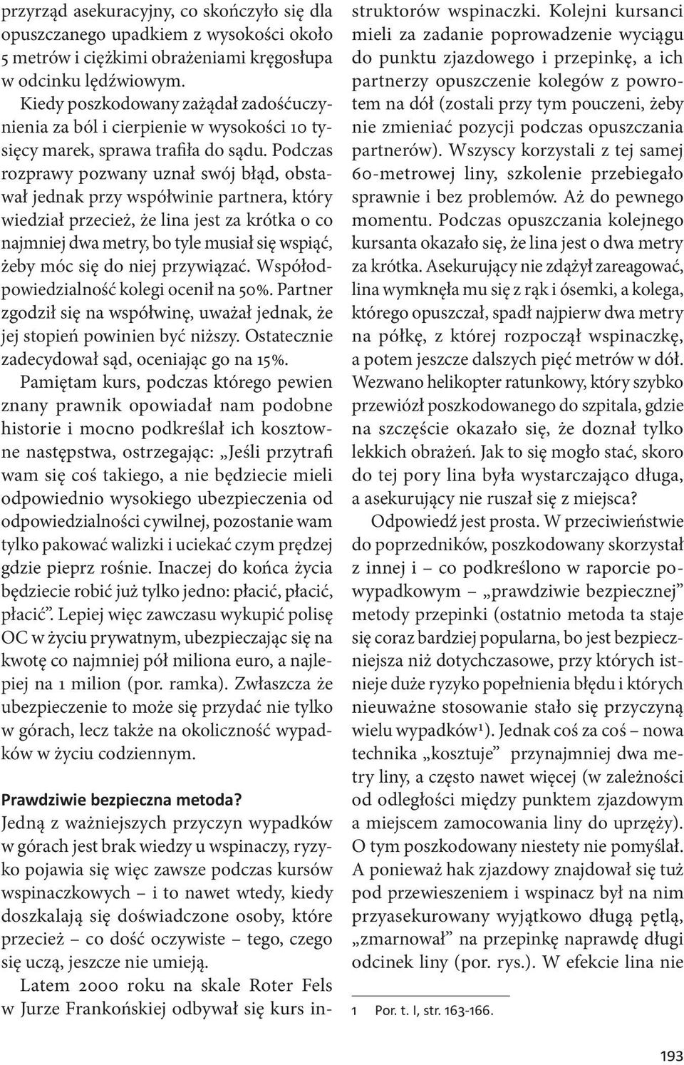 Podczas rozprawy pozwany uznał swój błąd, obstawał jednak przy współwinie partnera, który wiedział przecież, że lina jest za krótka o co najmniej dwa metry, bo tyle musiał się wspiąć, żeby móc się do