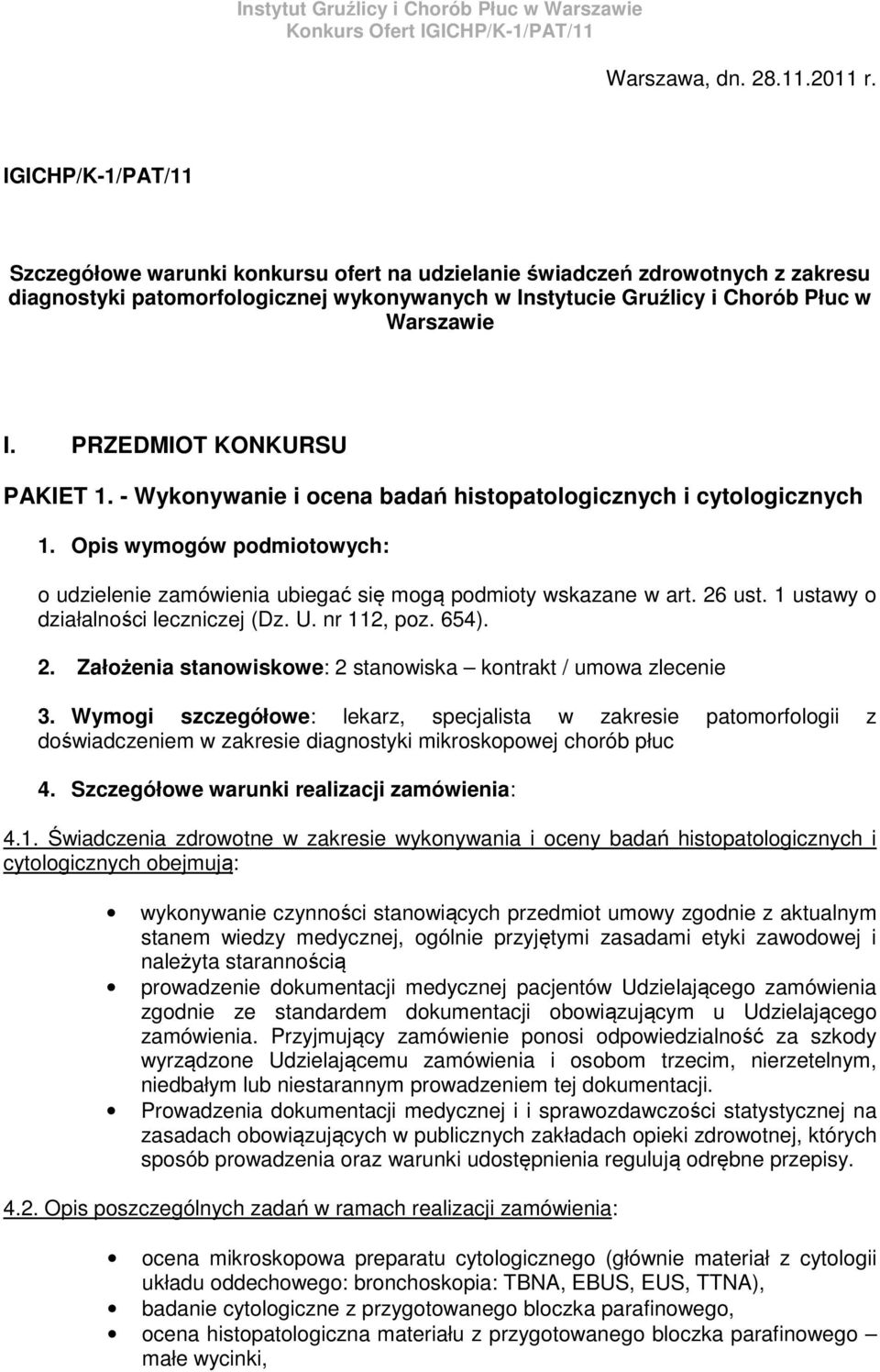 PRZEDMIOT KONKURSU PAKIET 1. - Wykonywanie i ocena badań histopatologicznych i cytologicznych 1. Opis wymogów podmiotowych: o udzielenie zamówienia ubiegać się mogą podmioty wskazane w art. 26 ust.