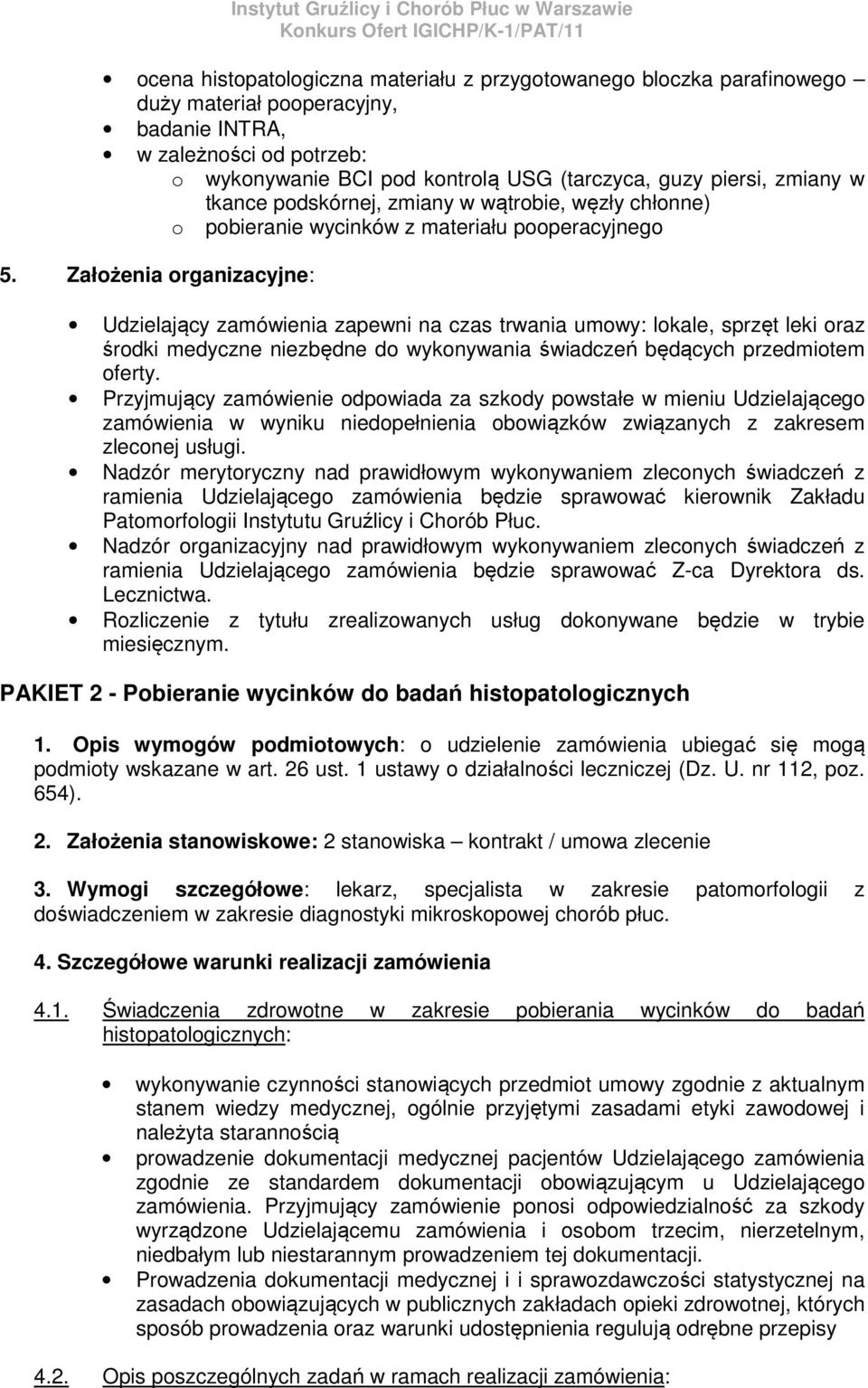 Założenia organizacyjne: Udzielający zamówienia zapewni na czas trwania umowy: lokale, sprzęt leki oraz środki medyczne niezbędne do wykonywania świadczeń będących przedmiotem oferty.