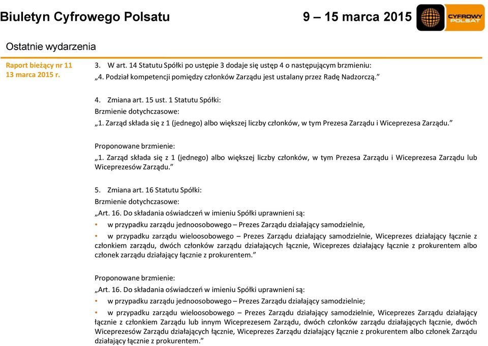Zarząd składa się z 1 (jednego) albo większej liczby członków, w tym Prezesa Zarządu i Wiceprezesa Zarządu. Proponowane brzmienie: 1.