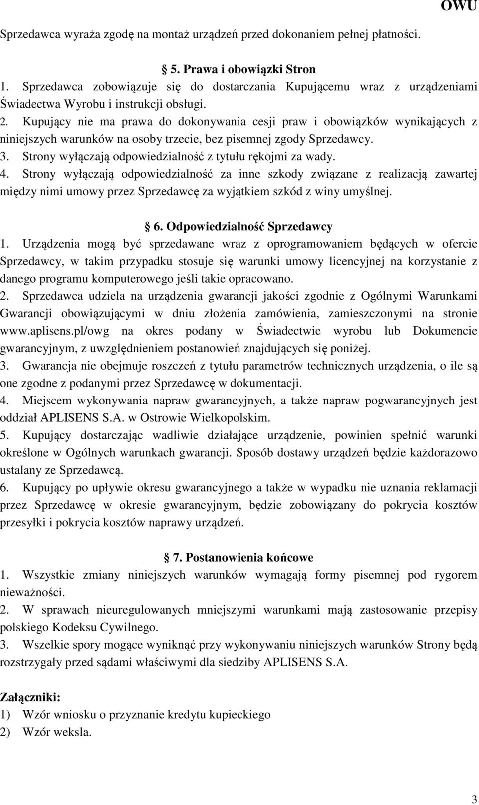 Kupujący nie ma prawa do dokonywania cesji praw i obowiązków wynikających z niniejszych warunków na osoby trzecie, bez pisemnej zgody Sprzedawcy. 3.
