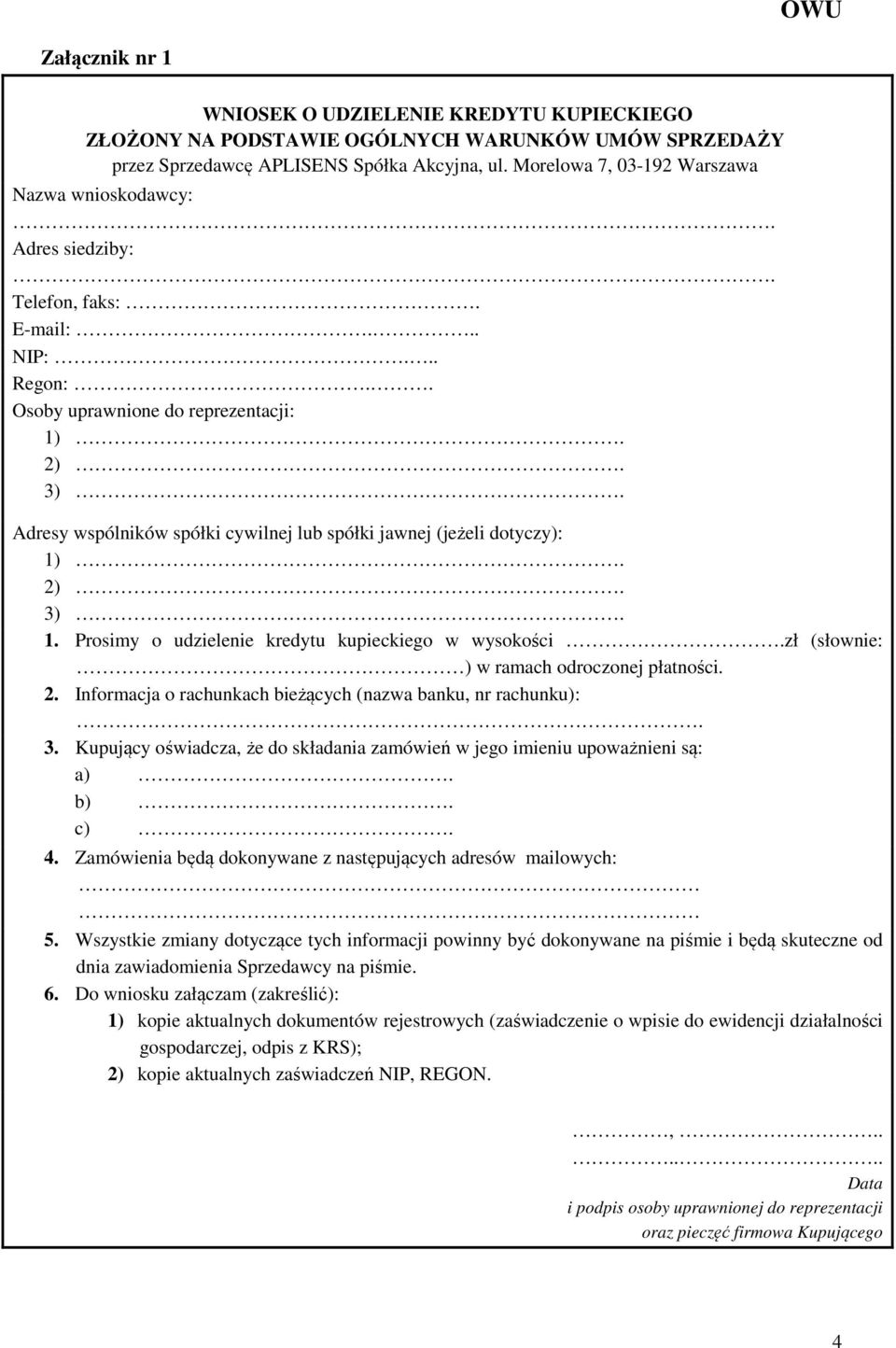 Adresy wspólników spółki cywilnej lub spółki jawnej (jeżeli dotyczy): 1). 2). 3). 1. Prosimy o udzielenie kredytu kupieckiego w wysokości.zł (słownie: ) w ramach odroczonej płatności. 2. Informacja o rachunkach bieżących (nazwa banku, nr rachunku):.