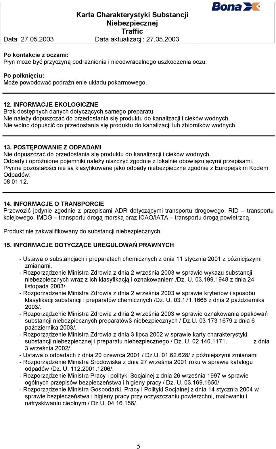 Nie wolno dopuścić do przedostania się produktu do kanalizacji lub zbiorników wodnych. 13. POSTĘPOWANIE Z ODPADAMI Nie dopuszczać do przedostania się produktu do kanalizacji i cieków wodnych.