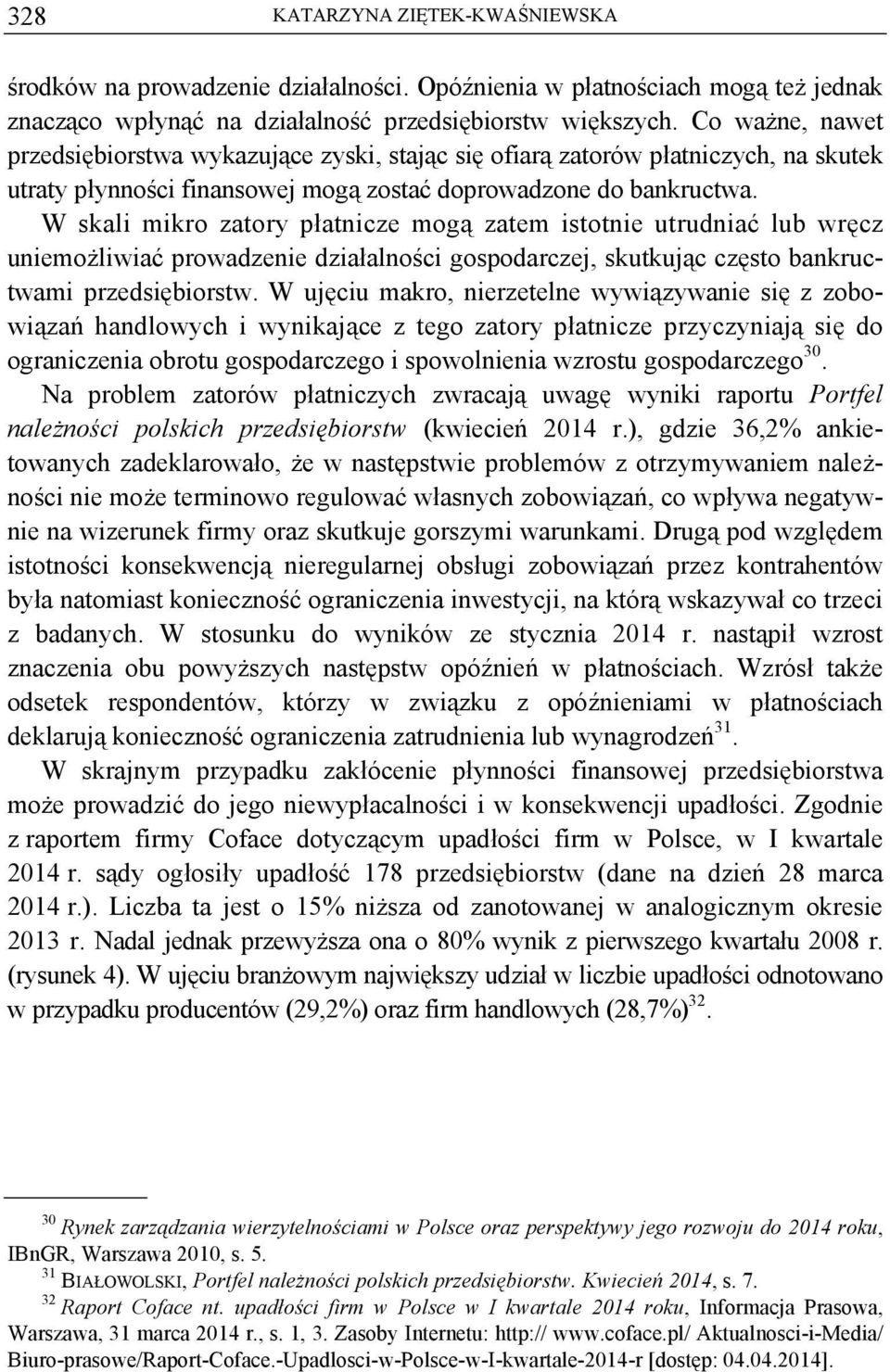 W skali mikro zatory płatnicze mogą zatem istotnie utrudniać lub wręcz uniemożliwiać prowadzenie działalności gospodarczej, skutkując często bankructwami przedsiębiorstw.