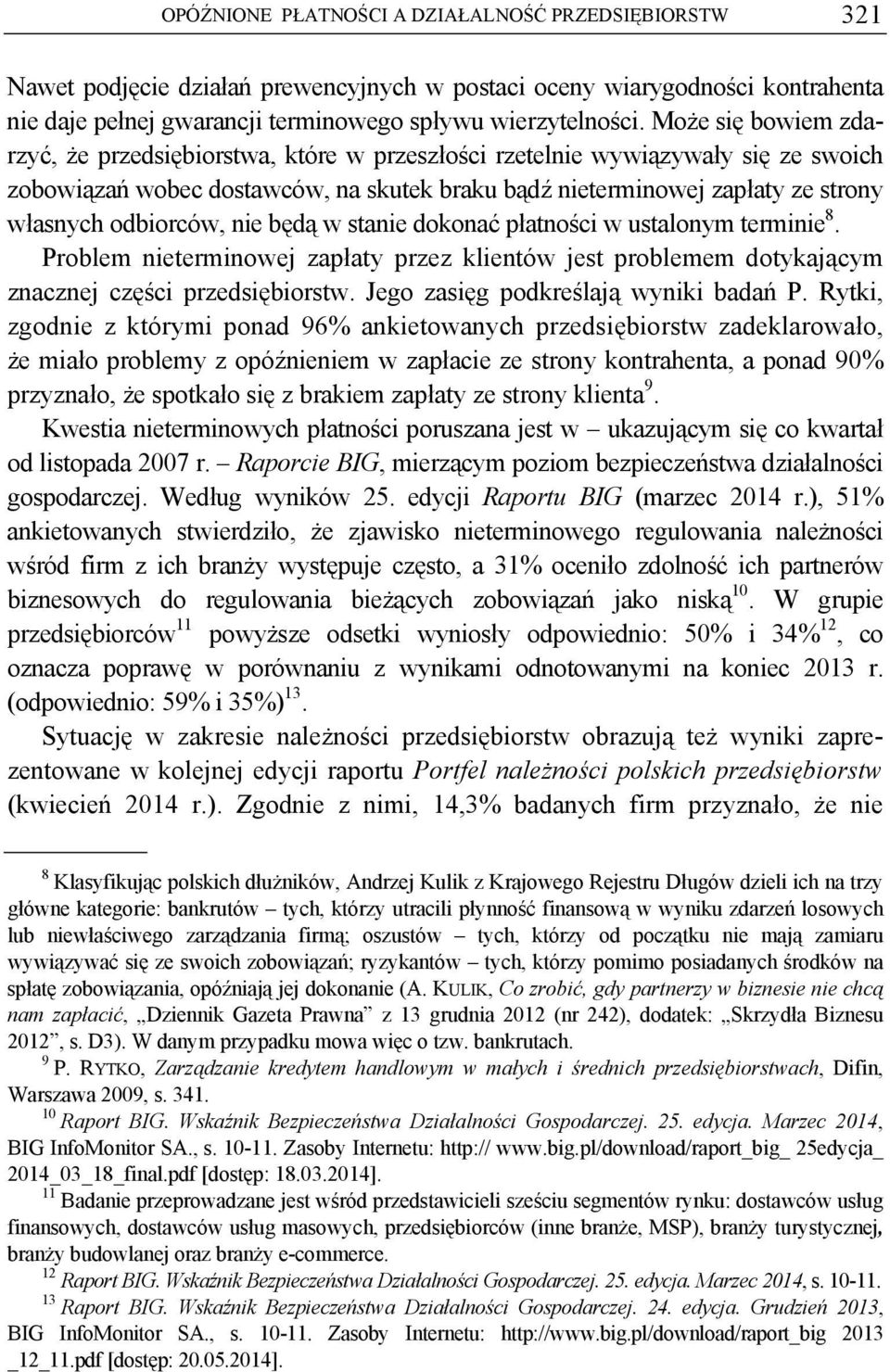 odbiorców, nie będą w stanie dokonać płatności w ustalonym terminie 8. Problem nieterminowej zapłaty przez klientów jest problemem dotykającym znacznej części przedsiębiorstw.