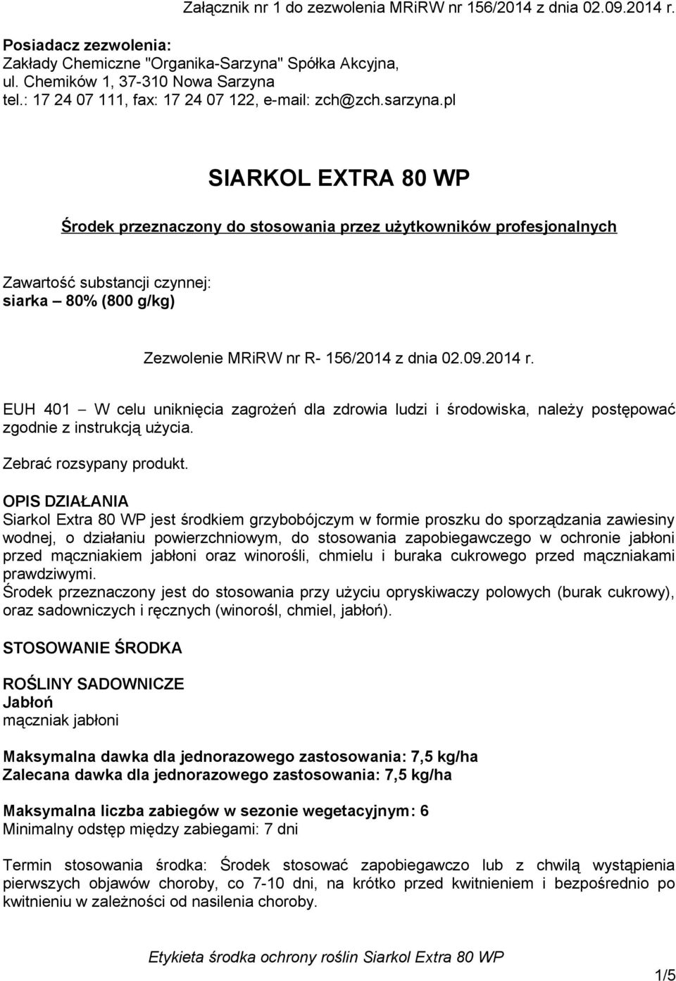 pl SIARKOL EXTRA 80 WP Środek przeznaczony do stosowania przez użytkowników profesjonalnych Zawartość substancji czynnej: siarka 80% (800 g/kg) Zezwolenie MRiRW nr R- 156/2014 z dnia 02.09.2014 r.