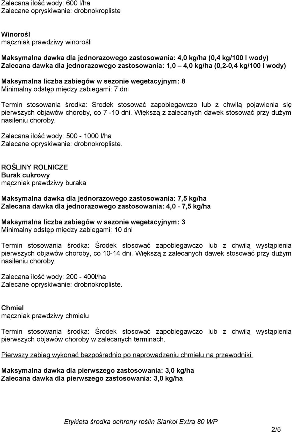 Środek stosować zapobiegawczo lub z chwilą pojawienia się pierwszych objawów choroby, co 7-10 dni. Większą z zalecanych dawek stosować przy dużym nasileniu choroby.