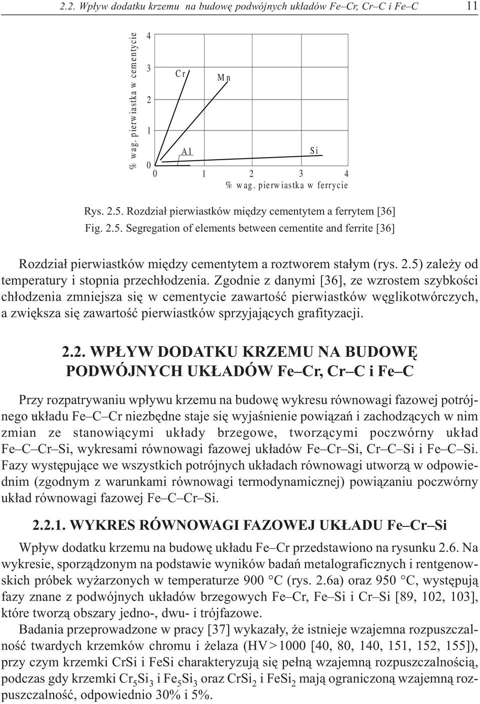 Zgodnie z danymi [36], ze wzrostem szybkoœci ch³odzenia zmniejsza siê w cementycie zawartoœæ pierwiastków wêglikotwórczych, a zwiêksza siê zawartoœæ pierwiastków sprzyjaj¹cych grafityzacji. 2.