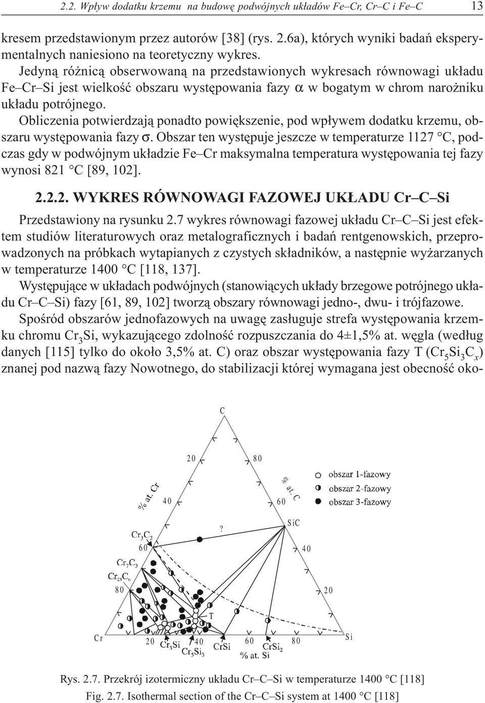 Jedyn¹ ró nic¹ obserwowan¹ na przedstawionych wykresach równowagi uk³adu Fe Cr Si jest wielkoœæ obszaru wystêpowania fazy α w bogatym w chrom naro niku uk³adu potrójnego.