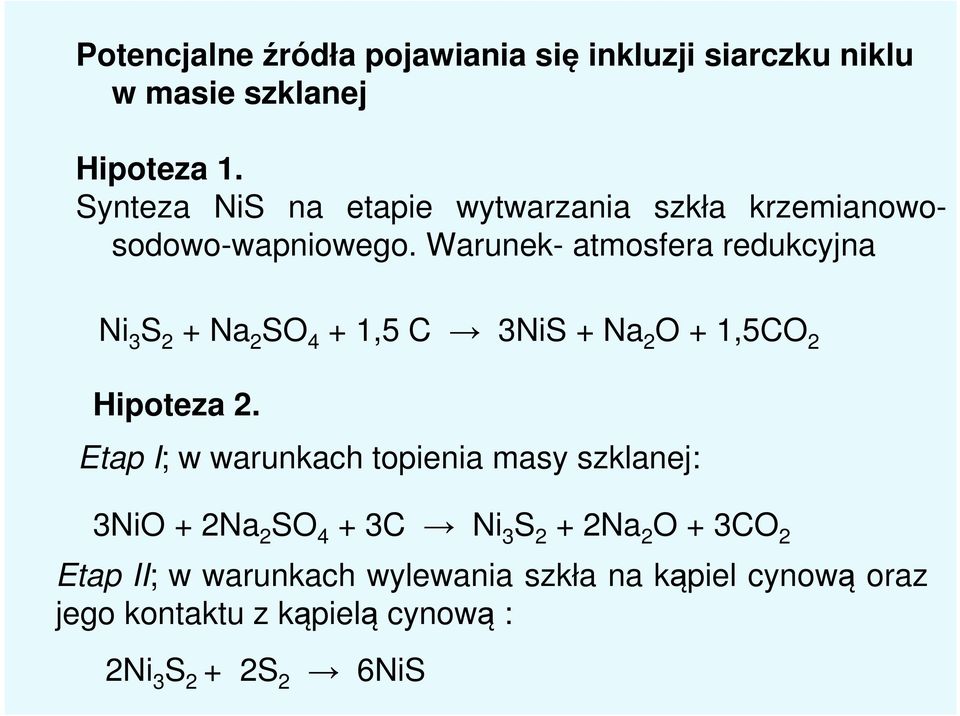 Warunek- atmosfera redukcyjna Ni 3 S 2 + Na 2 SO 4 + 1,5 C 3NiS + Na 2 O + 1,5CO 2 Hipoteza 2.