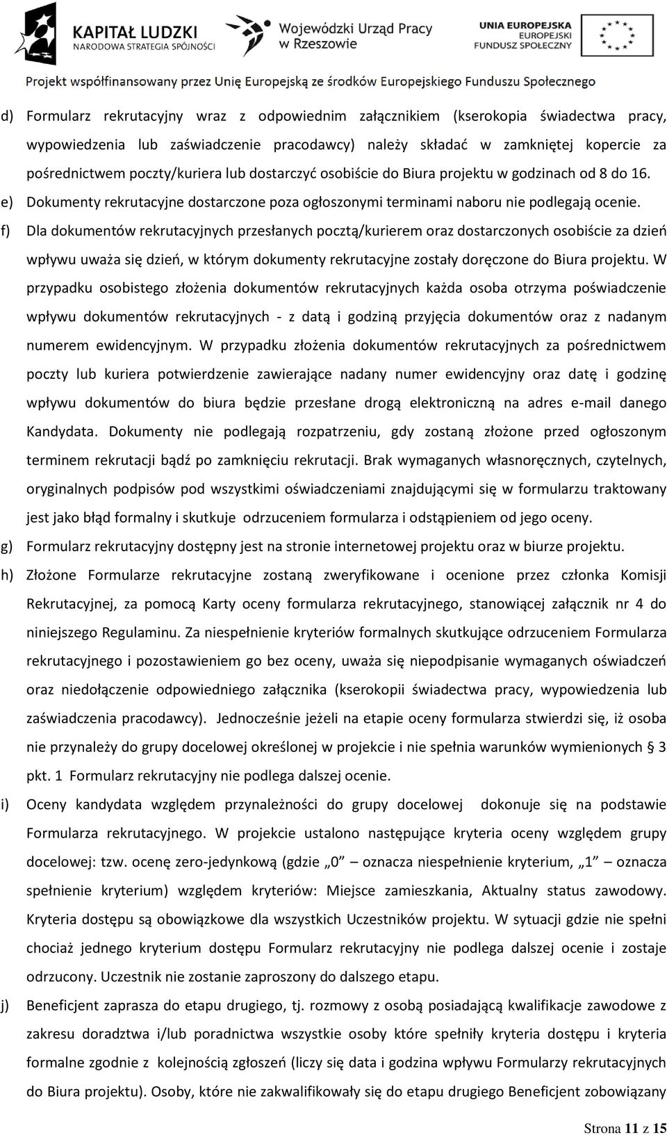 f) Dla dokumentów rekrutacyjnych przesłanych pocztą/kurierem oraz dostarczonych osobiście za dzieo wpływu uważa się dzieo, w którym dokumenty rekrutacyjne zostały doręczone do Biura projektu.